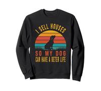 I Sell Houses So My Dog Can Live A Better Life Sweatshirt
