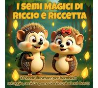 I Semi Magici di Riccio e Riccetta: 10 storie illustrate per bambini su coraggio, amicizia ed educazione emotiva