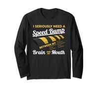I Seriously Need A Speed Bump Between My Brain And My Mouth Long Sleeve T-Shirt