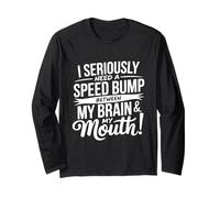 I Seriously Need A Speed Bump Between My Brain and My Mouth Long Sleeve T-Shirt
