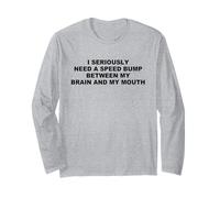 I Seriously Need A Speed Bump Between My Brain and My Mouth Long Sleeve T-Shirt