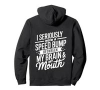 I Seriously Need A Speed Bump Between My Brain And My Mouth Pullover Hoodie