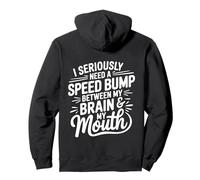 I Seriously Need A Speed Bump Between My Brain And My Mouth Pullover Hoodie