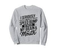I Seriously Need A Speed Bump Between My Brain And My Mouth Sweatshirt