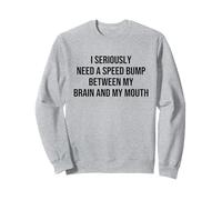 I Seriously Need A Speed Bump Between My Brain And My Mouth Sweatshirt