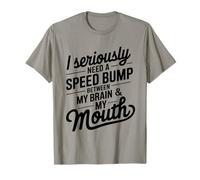 I Seriously Need A Speed Bump Between My Brain and My Mouth T-Shirt