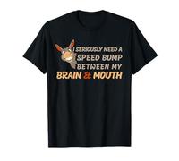 I Seriously Need A Speed Bump Between My Brain and My Mouth T-Shirt