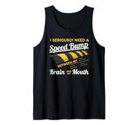 I Seriously Need A Speed Bump Between My Brain And My Mouth Tank Top