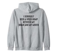 I Seriously Need A Speed Bump Between My Brain And My Mouth Zip Hoodie