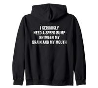 I Seriously Need A Speed Bump Between My Brain And My Mouth Zip Hoodie