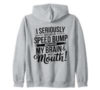 I Seriously Need A Speed Bump Between My Brain And My Mouth Zip Hoodie