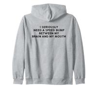 I Seriously Need A Speed Bump Between My Brain And My Mouth Zip Hoodie