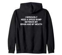 I Seriously Need a Speed Bump Between My Brain And My Mouth Zip Hoodie