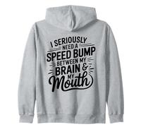 I Seriously Need A Speed Bump Between My Brain And My Mouth Zip Hoodie