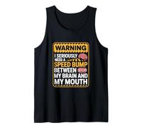I Seriously Need a Speed Hump Between My Brain and My Mouth Tank Top