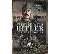 I Served With Hitler in the Trenches : In the Field, 1914 1918