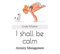 I shall be calm: Anxiety Management