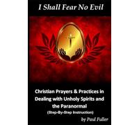 I Shall Fear No Evil: Christian Prayers & Practices Dealing with Unholy Spirits and the Paranormal