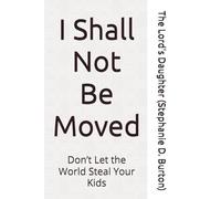 I Shall Not Be Moved: Don’t Let the World Steal Your Kids