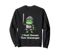 I Shall Shenan Then Shenanigan Sweatshirt