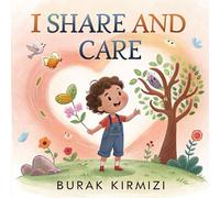 I Share and Care: A Heartwarming Picture Book About Empathy, Friendship, and Kindness for Kids Ages 3-8 (Growing with Good Values)