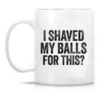I Shaved My Balls for This Coffee Mug, Cup 11oz - 11oz
