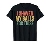 I Shaved My Balls for This Shirt Funny Men Joke T-Shirt