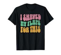 I Shaved My Flaps For This Embarrassing Dirty Adult Humor T-Shirt