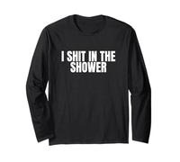 I Shit in The Shower Funny Unhinged Gen Z Dark Humor Meme Long Sleeve T-Shirt