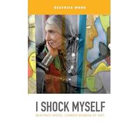 I Shock Myself: Beatrice Wood, Career Woman of Art