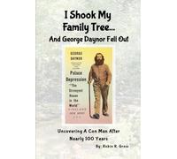 I Shook My Family Tree... And George Daynor Fell Out: Uncovering A Con Man After Nearly 100 Years.