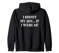 I shoot my age... if I were 147 Zip Hoodie