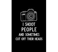 I shoot people and sometimes cut off their heads: Blank Lined Journal Notebook, 6" x 9", Photography notebook, Photography journal, Ruled, Writing Book, Notebook for photographers, photographer gifts