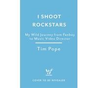 I Shoot Rock Stars: My Wild Journey from Fanboy to Music Video Director