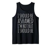 I Should Be Ashamed I’m Not but I Should Be Funny Sarcastic Tank Top
