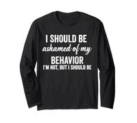 I Should Be Ashamed of My Behavior Graphic Novelty Sarcastic Long Sleeve T-Shirt