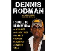 I Should Be Dead By Now: The Wild Life and Crazy Times of the NBA's Greatest Rebounder of Modern Times