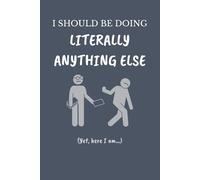 I Should Be Doing Literally Anything Else Notebook | Funny Procrastination Journal for Students, Coworkers & Overthinkers (6×9, 120 Lined Pages)