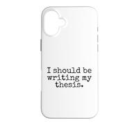 I Should Be Writing My Thesis - Funny Doctoral Student Case for iPhone 16 Plus