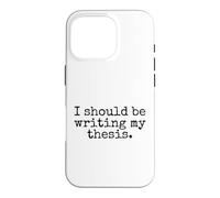 I Should Be Writing My Thesis - Funny Doctoral Student Case for iPhone 16 Pro