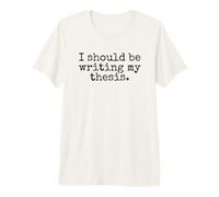 I Should Be Writing My Thesis - Funny Doctoral Student Premium T-Shirt