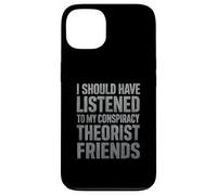 I Should Have Listened to My Conspiracy Theorist Friends Case for iPhone 13