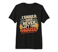 I Should Have Never Left The House Cozy Mood Home - Premium T-Shirt
