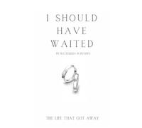 I SHOULD HAVE WAITED: THE LIFE THAT GOT AWAY