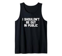 I Shouldn't Be Out In Public -Funny Saying Sarcastic Novelty Tank Top