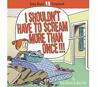 I Shouldn't Have to Scream More Than Once!: 13 (Baby Blues Scrapbook)