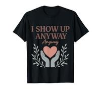 I Show Up Anyway Caregiver Gift for Empath Self Care T-Shirt