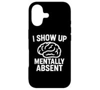 I Show Up Mentally Absent Funny Sarcastic Life Quotes Case for iPhone 17
