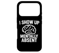 I Show Up Mentally Absent Funny Sarcastic Life Quotes Case for iPhone 17 Pro