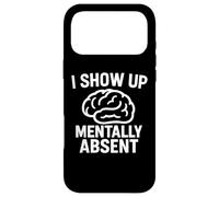 I Show Up Mentally Absent Funny Sarcastic Life Quotes Case for iPhone 17 Pro Max